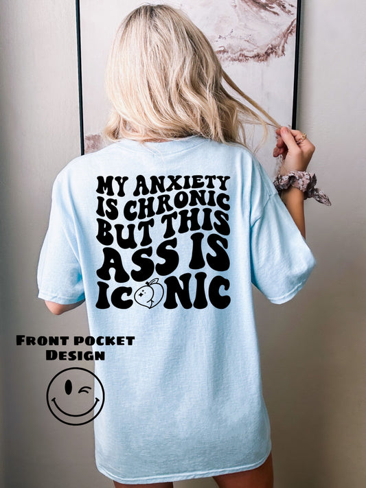 Anxiety is Chronic, Ass is ICONIC